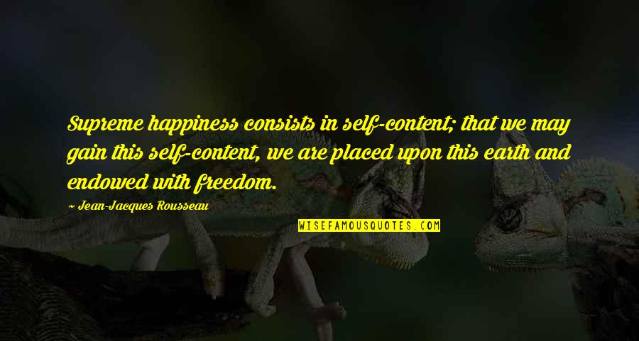 Jacques Rousseau Quotes By Jean-Jacques Rousseau: Supreme happiness consists in self-content; that we may Jacques Rousseau Quotes By Jean-Jacques Rousseau: Supreme happiness consists in self-content; that we may