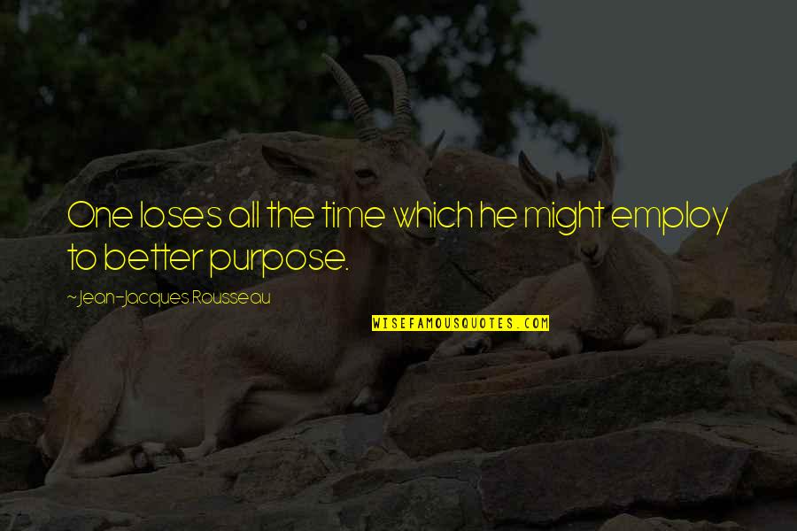 Jacques Rousseau Quotes By Jean-Jacques Rousseau: One loses all the time which he might Jacques Rousseau Quotes By Jean-Jacques Rousseau: One loses all the time which he might