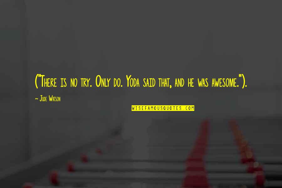 Jacques Servier Quotes By Jude Watson: ("There is no try. Only do. Yoda said
