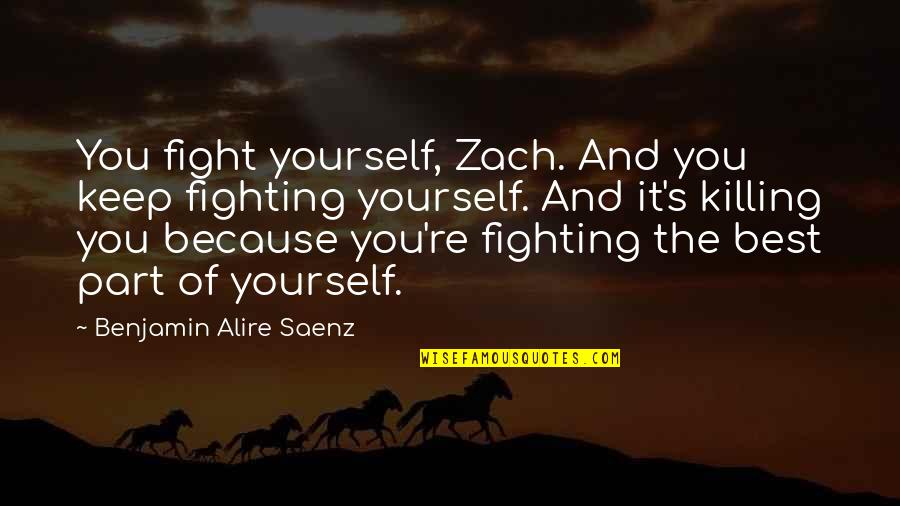 Jacques The Fatalist Quotes By Benjamin Alire Saenz: You fight yourself, Zach. And you keep fighting