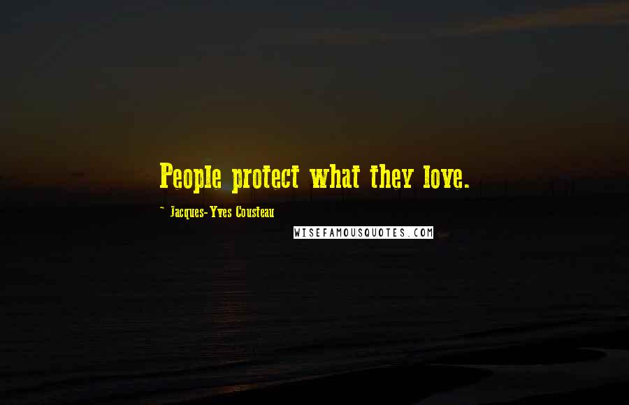 Jacques-Yves Cousteau quotes: People protect what they love.