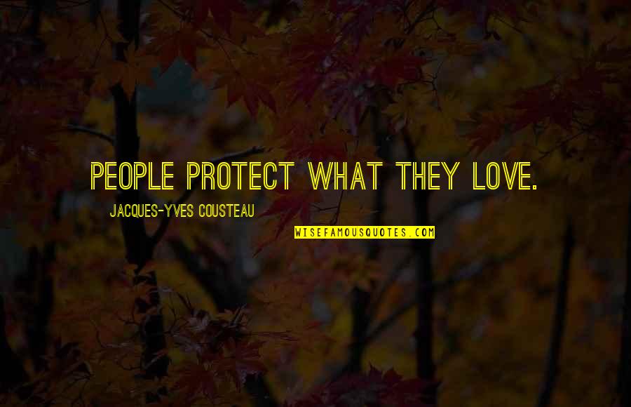 Jacques Yves Cousteau Quotes By Jacques-Yves Cousteau: People protect what they love.