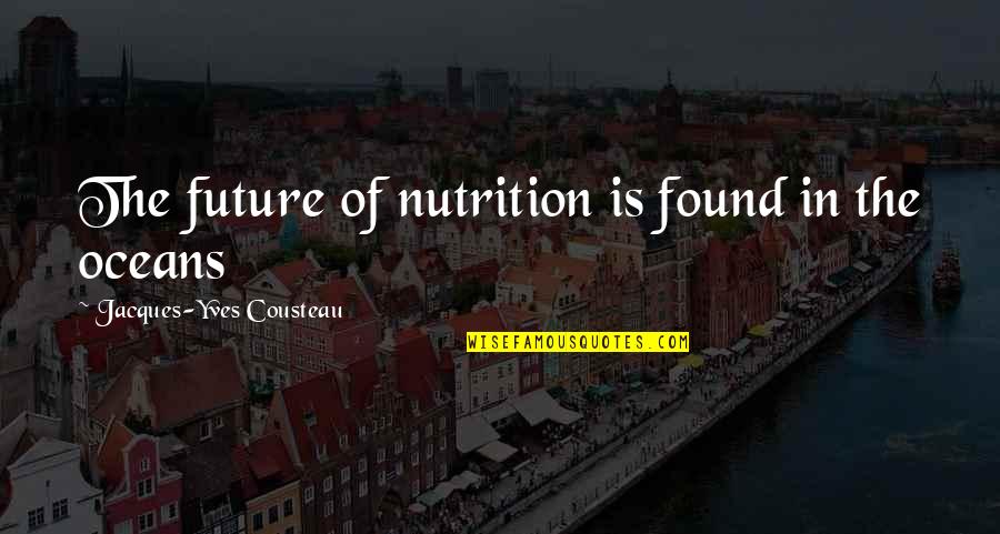 Jacques Yves Cousteau Quotes By Jacques-Yves Cousteau: The future of nutrition is found in the