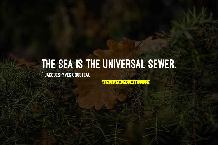 Jacques Yves Cousteau Quotes By Jacques-Yves Cousteau: The sea is the universal sewer.