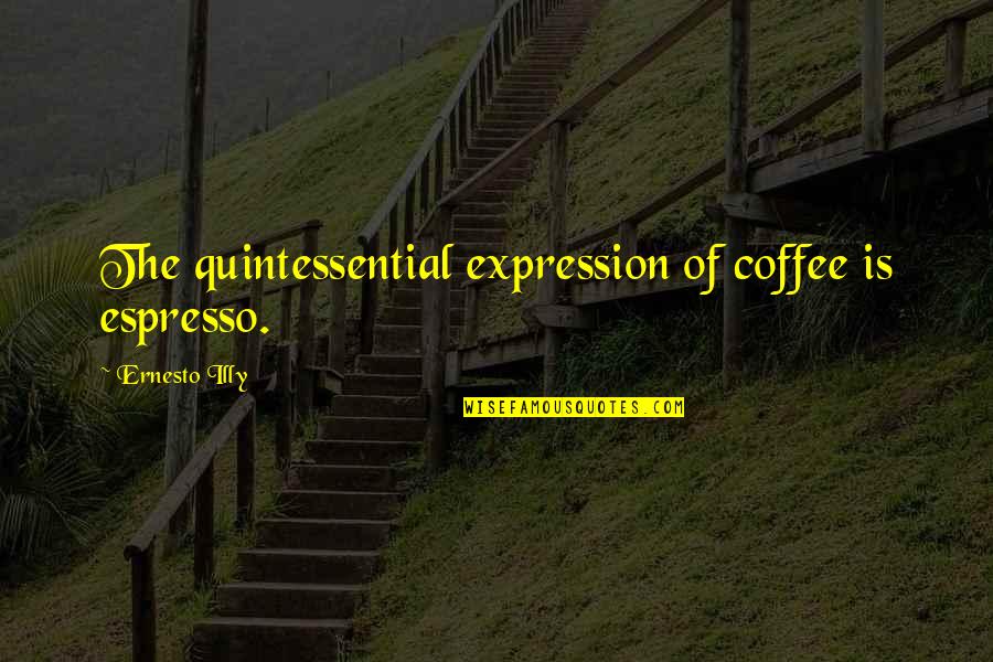 Jacquesson Fils Quotes By Ernesto Illy: The quintessential expression of coffee is espresso.