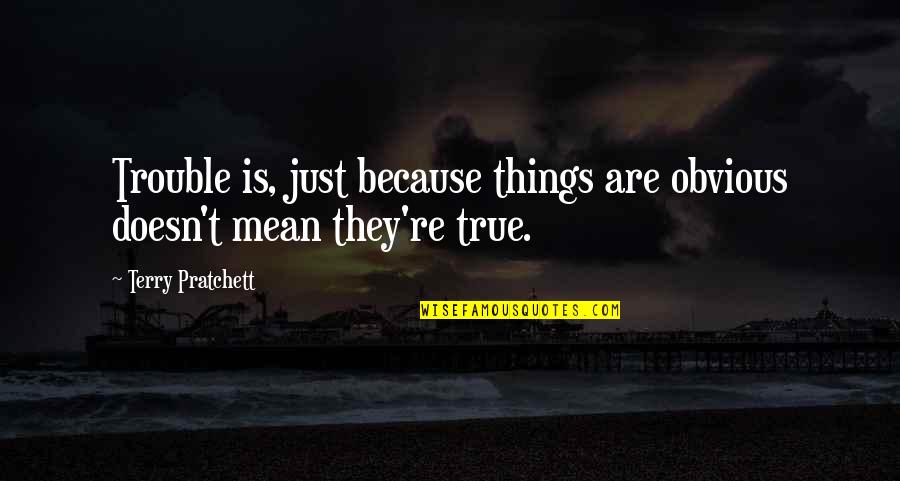 Jacquetta Of Luxembourg Quotes By Terry Pratchett: Trouble is, just because things are obvious doesn't Jacquetta Of Luxembourg Quotes By Terry Pratchett: Trouble is, just because things are obvious doesn't