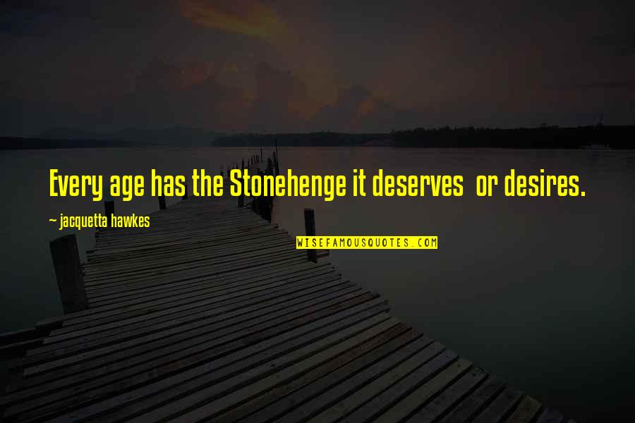 Jacquetta Quotes By Jacquetta Hawkes: Every age has the Stonehenge it deserves or