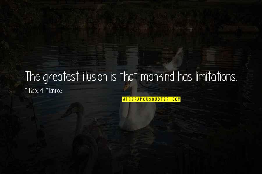 Jacquetta Quotes By Robert Monroe: The greatest illusion is that mankind has limitations.