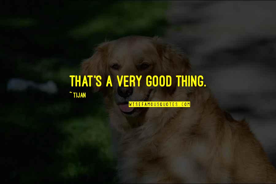 Jacquey Baker Quotes By Tijan: That's a very good thing. Jacquey Baker Quotes By Tijan: That's a very good thing.