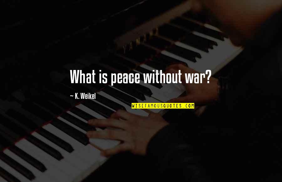 Jacqui Briggs Quotes By K. Weikel: What is peace without war?