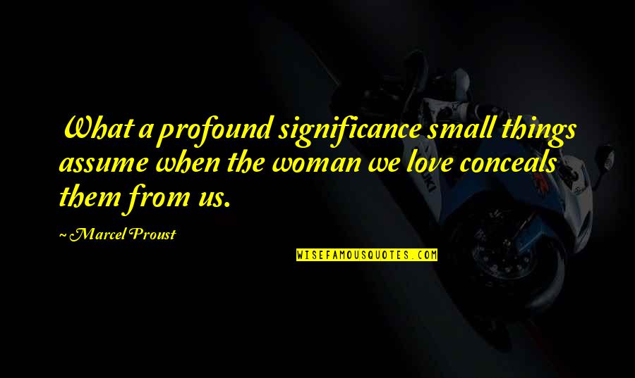 Jacqui Saburido Quotes By Marcel Proust: What a profound significance small things assume when
