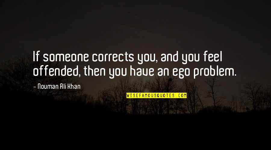 Jacquiandscott Quotes By Nouman Ali Khan: If someone corrects you, and you feel offended,