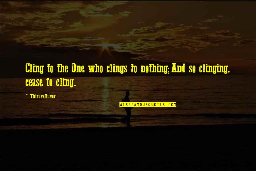 Jacquiandscott Quotes By Thiruvalluvar: Cling to the One who clings to nothing;And