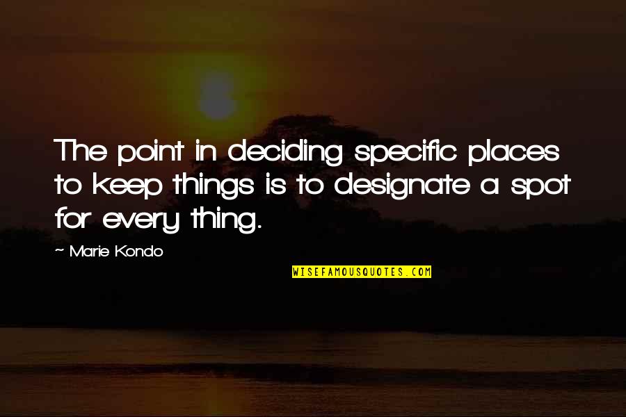 Jacquie O Husband Quotes By Marie Kondo: The point in deciding specific places to keep