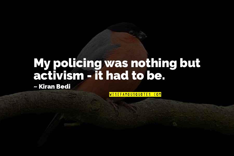 Jacqulyn Buglisi Quotes By Kiran Bedi: My policing was nothing but activism - it