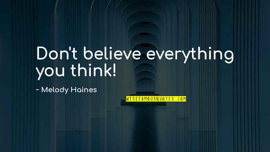 Jacqulyn Nichole Quotes By Melody Haines: Don't believe everything you think!