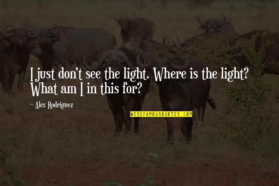 Jacquy Pfeiffer Quotes By Alex Rodriguez: I just don't see the light. Where is