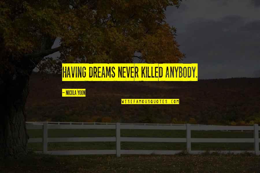 Jacquy Pfeiffer Quotes By Nicola Yoon: Having dreams never killed anybody. Jacquy Pfeiffer Quotes By Nicola Yoon: Having dreams never killed anybody.