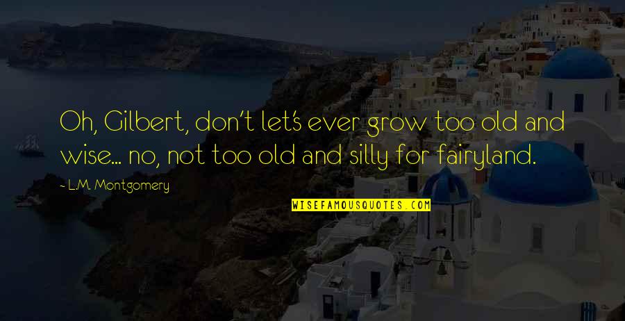 Jacs Holt Quotes By L.M. Montgomery: Oh, Gilbert, don't let's ever grow too old