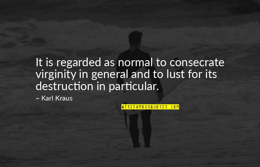Jac's Quotes By Karl Kraus: It is regarded as normal to consecrate virginity Jac's Quotes By Karl Kraus: It is regarded as normal to consecrate virginity