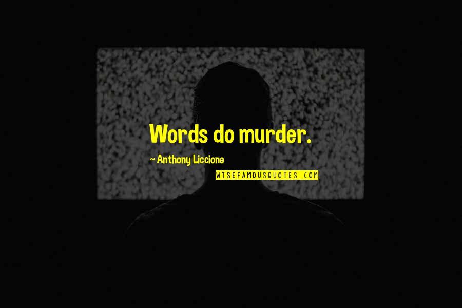 Jacta Quotes By Anthony Liccione: Words do murder. Jacta Quotes By Anthony Liccione: Words do murder.
