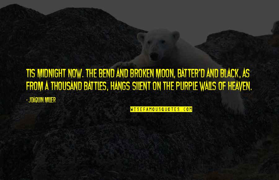 Jacta Quotes By Joaquin Miller: Tis midnight now. The bend and broken moon, Jacta Quotes By Joaquin Miller: Tis midnight now. The bend and broken moon,
