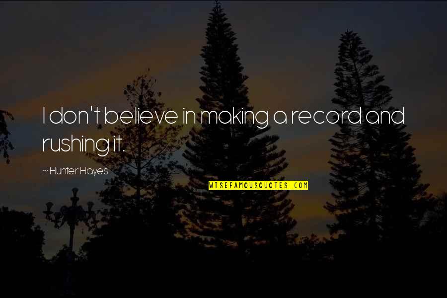 Jactancy Quotes By Hunter Hayes: I don't believe in making a record and