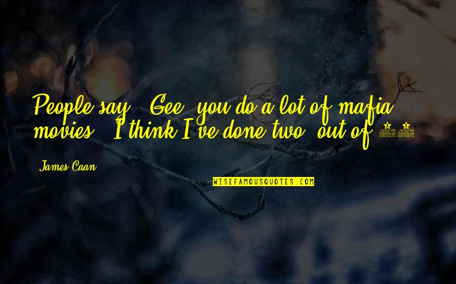 Jactantius Quotes By James Caan: People say, 'Gee, you do a lot of