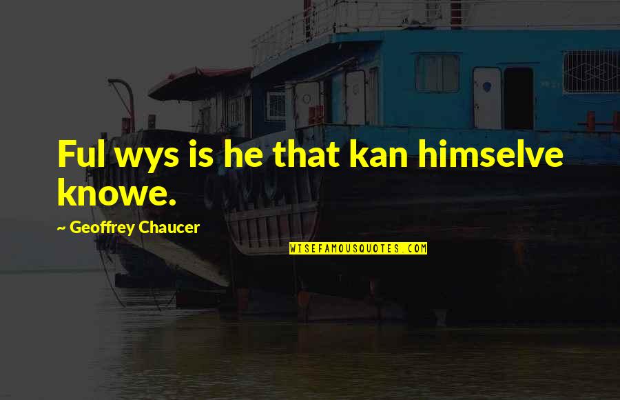 Jactaris Quotes By Geoffrey Chaucer: Ful wys is he that kan himselve knowe. Jactaris Quotes By Geoffrey Chaucer: Ful wys is he that kan himselve knowe.