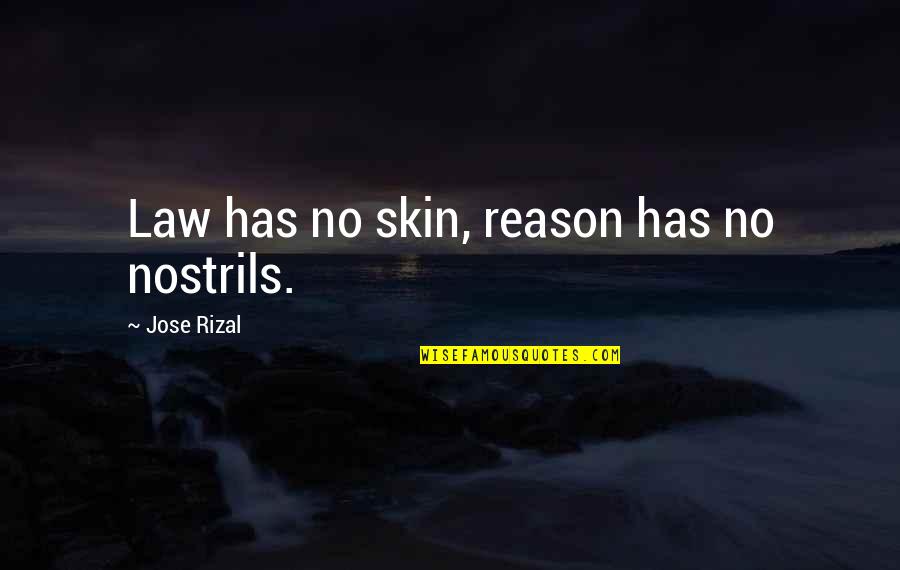 Jactaris Quotes By Jose Rizal: Law has no skin, reason has no nostrils. Jactaris Quotes By Jose Rizal: Law has no skin, reason has no nostrils.