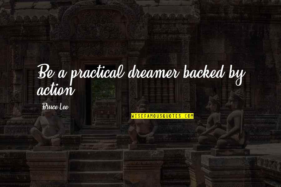 Jacto Backpack Quotes By Bruce Lee: Be a practical dreamer backed by action.