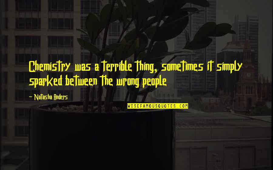 Jacto Backpack Quotes By Natasha Anders: Chemistry was a terrible thing, sometimes it simply