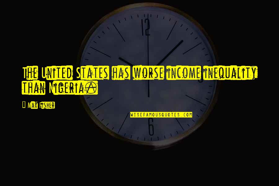 Jacuinde Origin Quotes By Max Fisher: The United States has worse income inequality than