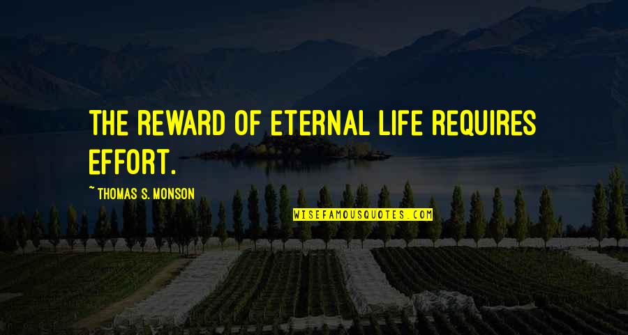 Jacuinde Origin Quotes By Thomas S. Monson: The reward of eternal life requires effort.