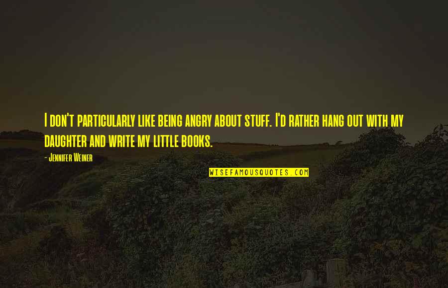 Jacupdate Quotes By Jennifer Weiner: I don't particularly like being angry about stuff. Jacupdate Quotes By Jennifer Weiner: I don't particularly like being angry about stuff.