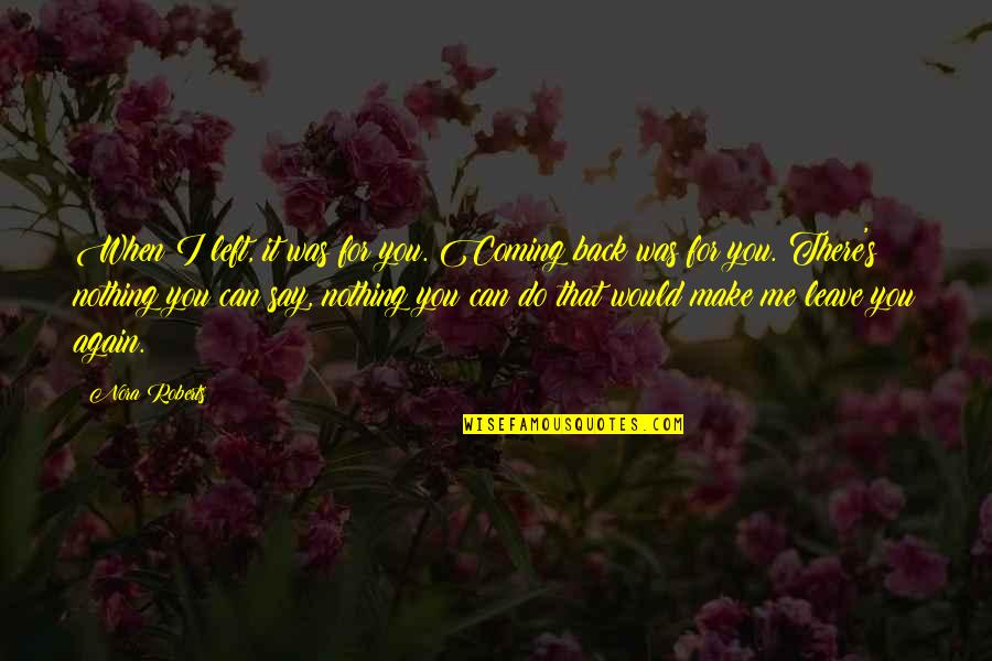 Jacupdate Quotes By Nora Roberts: When I left, it was for you. Coming Jacupdate Quotes By Nora Roberts: When I left, it was for you. Coming