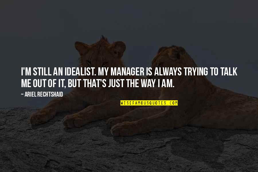 Jacuzzis For Sale Quotes By Ariel Rechtshaid: I'm still an idealist. My manager is always Jacuzzis For Sale Quotes By Ariel Rechtshaid: I'm still an idealist. My manager is always