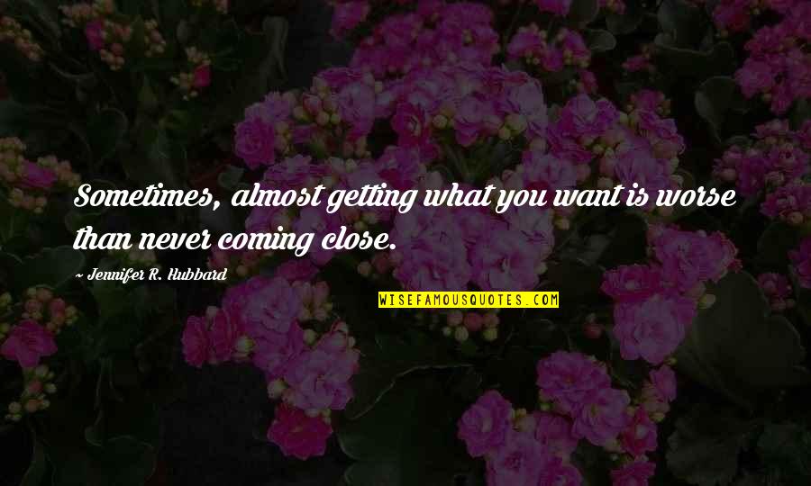 Jacyn Goble Quotes By Jennifer R. Hubbard: Sometimes, almost getting what you want is worse Jacyn Goble Quotes By Jennifer R. Hubbard: Sometimes, almost getting what you want is worse