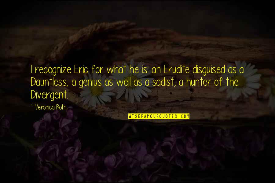 Jacynda Quotes By Veronica Roth: I recognize Eric for what he is: an Jacynda Quotes By Veronica Roth: I recognize Eric for what he is: an