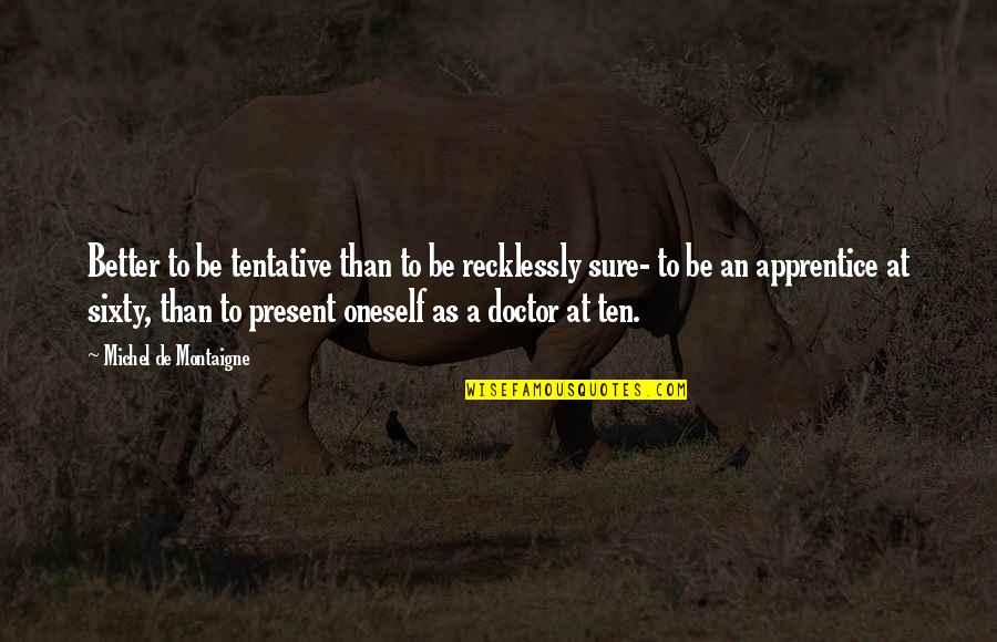 Jacynthas Sewing Quotes By Michel De Montaigne: Better to be tentative than to be recklessly