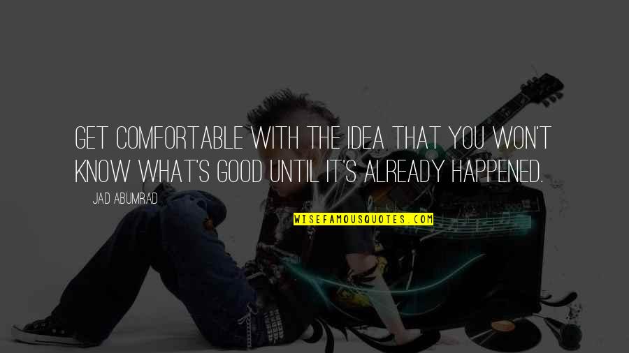 Jad Quotes By Jad Abumrad: Get comfortable with the idea that you won't Jad Quotes By Jad Abumrad: Get comfortable with the idea that you won't