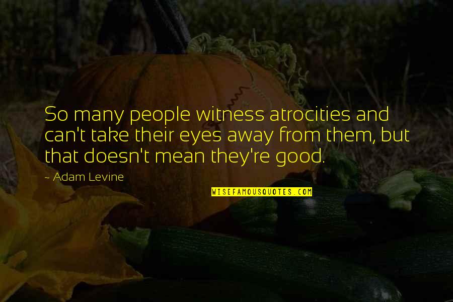 Jad T Jones Quotes By Adam Levine: So many people witness atrocities and can't take