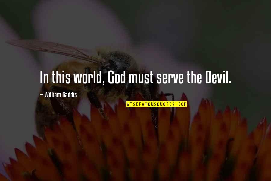 Jad T Jones Quotes By William Gaddis: In this world, God must serve the Devil.