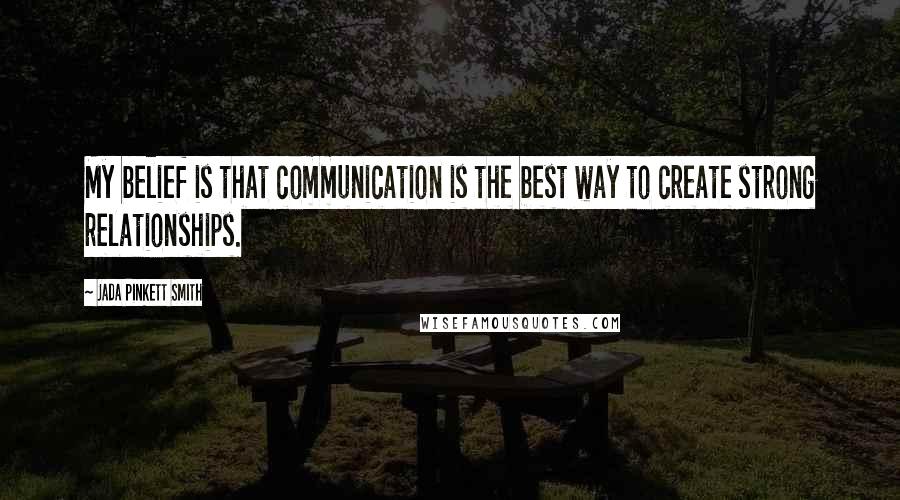 Jada Pinkett Smith quotes: My belief is that communication is the best way to create strong relationships.