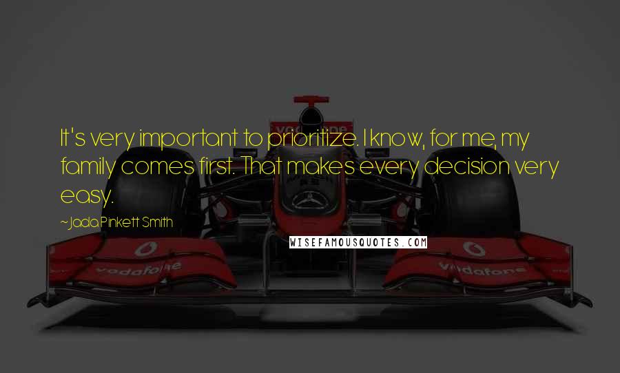 Jada Pinkett Smith quotes: It's very important to prioritize. I know, for me, my family comes first. That makes every decision very easy.