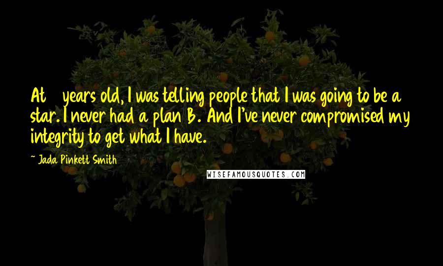 Jada Pinkett Smith quotes: At 3 years old, I was telling people that I was going to be a star. I never had a plan B. And I've never compromised my integrity to get