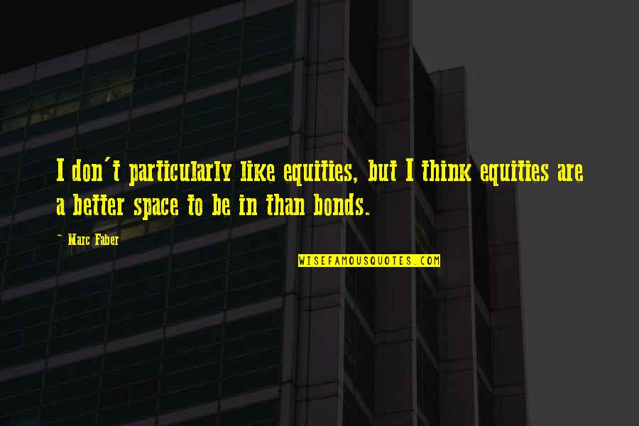 Jada Pinkett Tupac Quotes By Marc Faber: I don't particularly like equities, but I think Jada Pinkett Tupac Quotes By Marc Faber: I don't particularly like equities, but I think