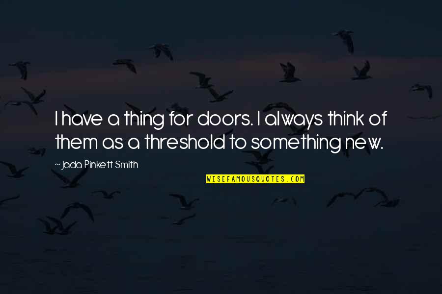 Jada Smith Quotes By Jada Pinkett Smith: I have a thing for doors. I always