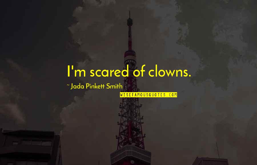 Jada Smith Quotes By Jada Pinkett Smith: I'm scared of clowns.
