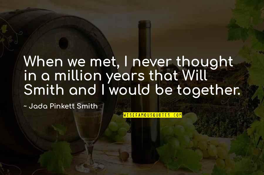 Jada Smith Quotes By Jada Pinkett Smith: When we met, I never thought in a